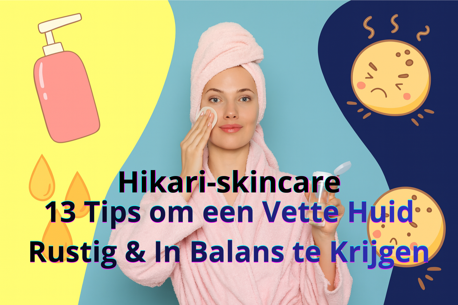 13 Tips om een Vette Huid Rustig & In Balans te Krijgen